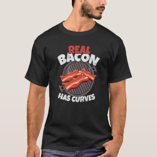 Real Bacon Has Curves Barbecue Grilling Pork Bacon T-Shirt