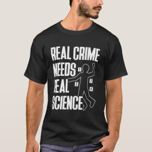 Real Crime Needs Real Science Forensic Science T-Shirt