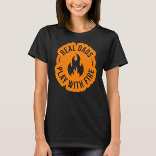 Real Dads Play With Fire Dad Can Make Fire Ignit T-Shirt