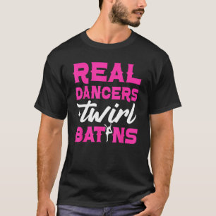 Real Dancers Twirl Batons Majorette Twirler Baton T-Shirt