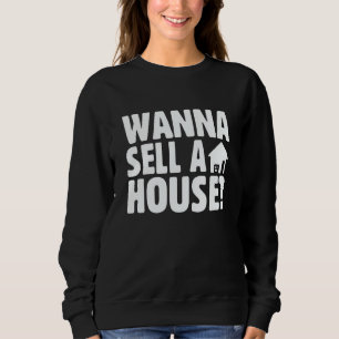 Real Estate and Realtor Saying Wanna Sell A House Sweatshirt