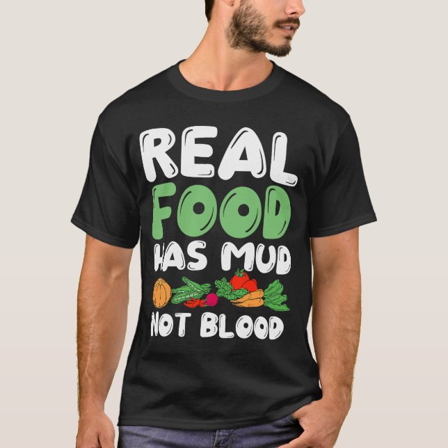 Real Food Has Mud Vegetarian Vegans Healthy Vegeta T-Shirt (Front)