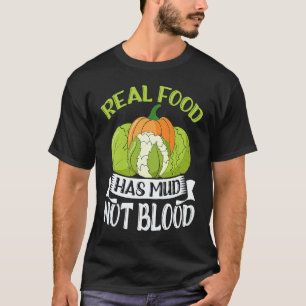 Real Food Has Mud Vegetarian Vegans Healthy Vegeta T-Shirt
