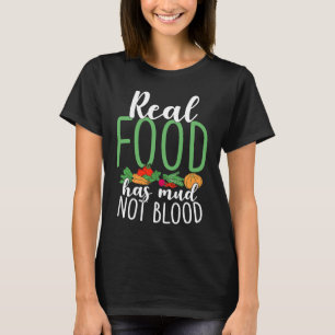 Real Food Has Mud Vegetarian Vegans Healthy Vegeta T-Shirt