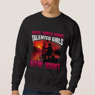 Real Girls Hunt Talented Girls Bow Hunt  Woman Hun Sweatshirt