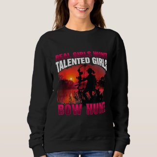 Real Girls Hunt Talented Girls Bow Hunt  Woman Hun Sweatshirt
