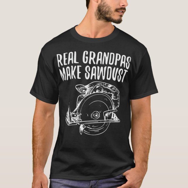 Real Grandpas Make Sawdust Craftsman funny zoo bak T-Shirt (Front)