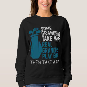 Real Grandpas Play Golf Then Take a Nap Grandfathe Sweatshirt