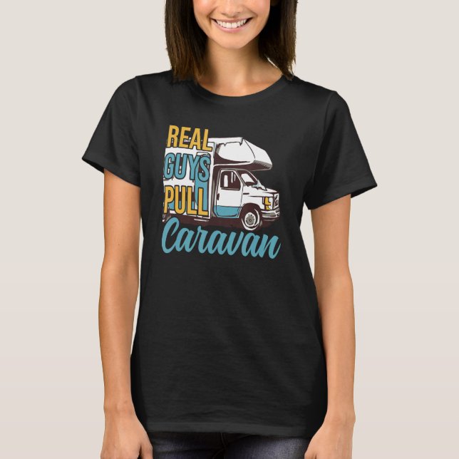 Real Guys Pull Caravan Camping Camper Nature 3 T-Shirt (Front)