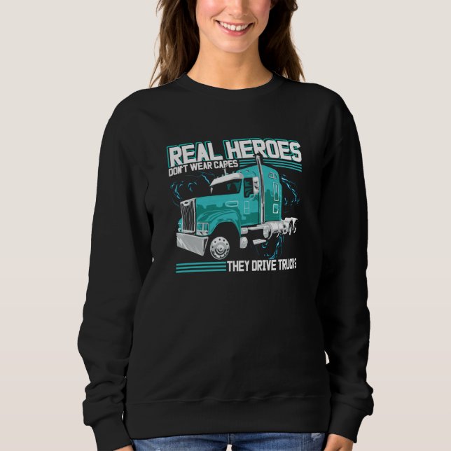 Real Heroes Don't Wear Capes They Drive Trucks Tru Sweatshirt (Front)