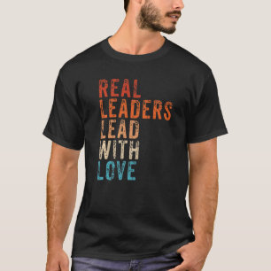 Real Leaders Lead With Love Retro Vintage Leader T-Shirt