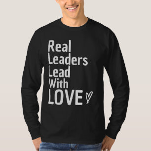 Real Leaders Lead With Love Team Leader Lead Chief T-Shirt