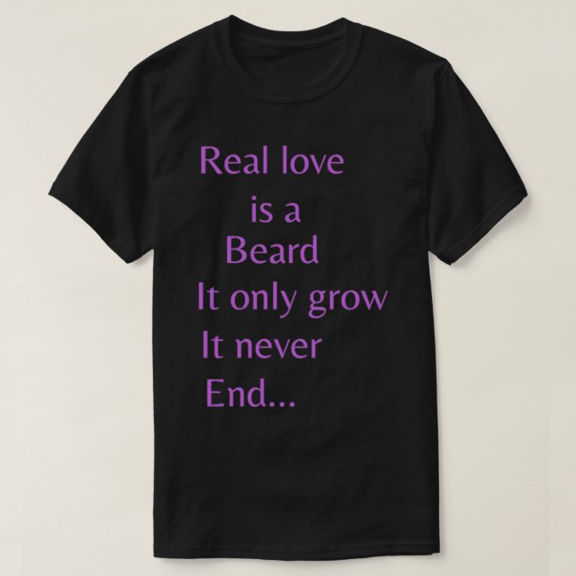 Real love is a beard It only grow It never end 5 T-Shirt (Design Front)