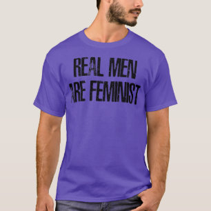 Real Men Are FeministsFunny Feminism Quotes 5141  T-Shirt