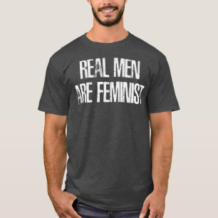 Real Men Are FeministsFunny Feminism Quotes T-Shirt
