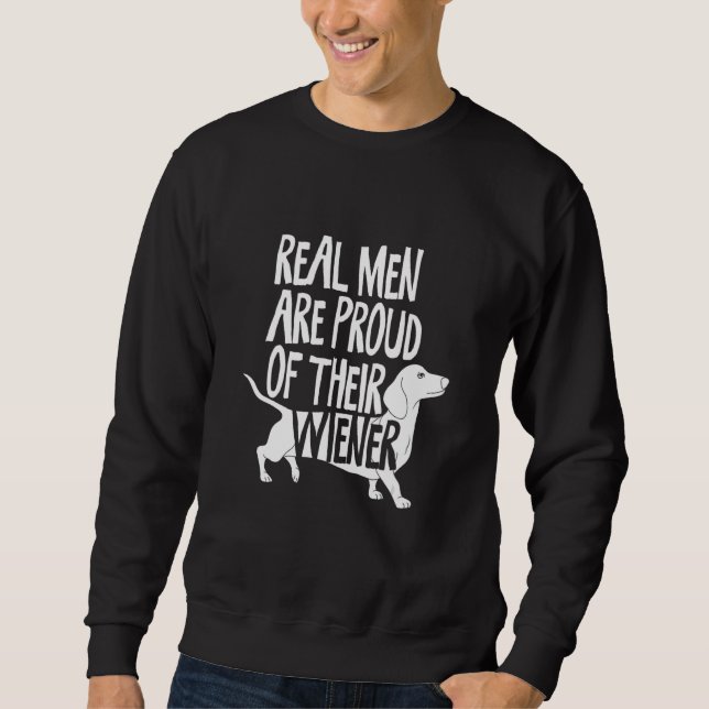 Real Men Are Proud Of Their Wiener I Dachshund Wei Sweatshirt (Front)
