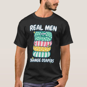 Real men Change Diaper Baby Changing Diapers T-Shirt