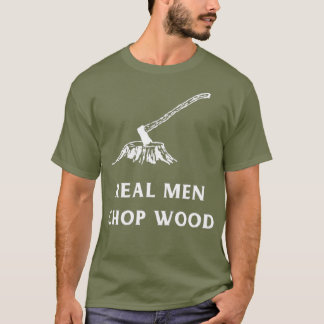 Real Men Chop Wood  for men who love the T-Shirt