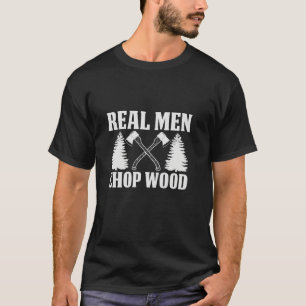 Real Men Chop Wood T-Shirt