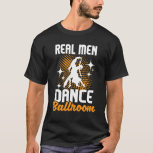 Real Men Dance Ballroom Dancing Partner Dancer I T-Shirt