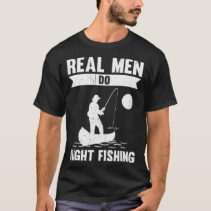 Real Men Do Night Fishing T-Shirt