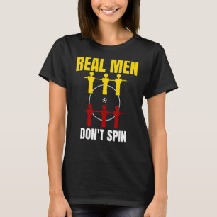 Real Men Don`t Spin I Man I Love Foosball T-Shirt