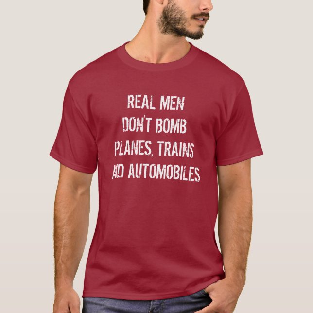 REAL MEN DON'T BOMB PLANES, TRAINS AND AUTOMOBILES T-Shirt (Front)