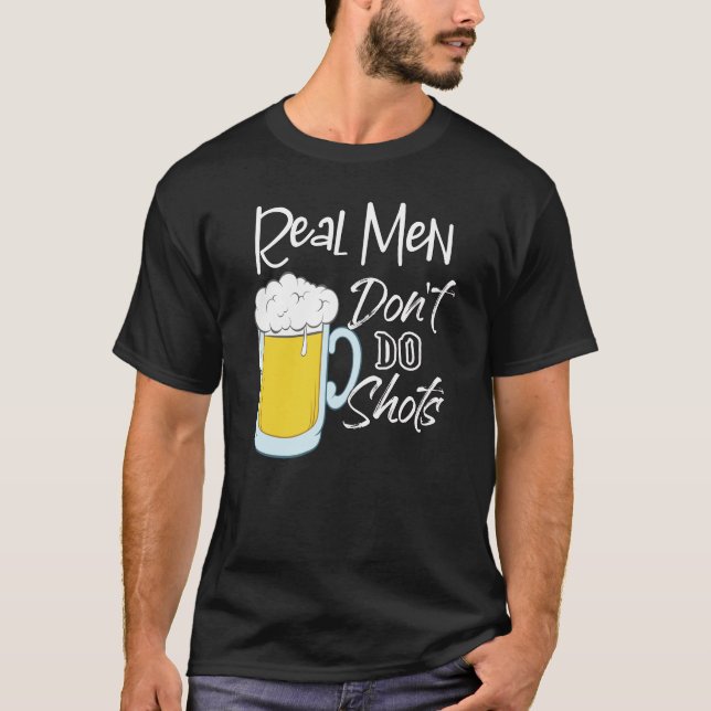 Real Men Don't Do Shots Beer Alcohol Fun Pun Humou T-Shirt (Front)