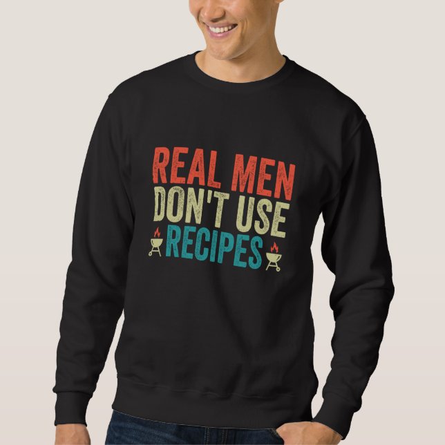 Real Men Don't Use Recipes  Cooking  Costume Sweatshirt (Front)