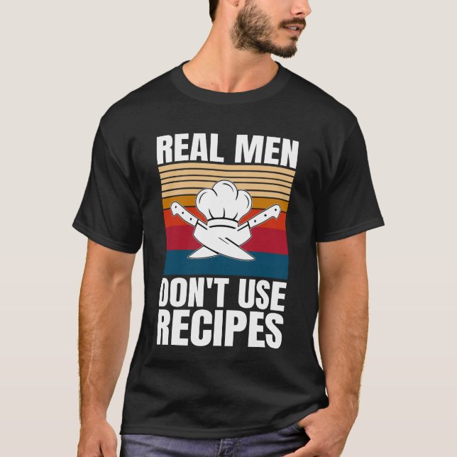 Real Men Don't Use Recipes - Funny Cooking T-Shirt (Front)