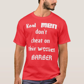 real men donx27t cheat on their women barberfunny T-Shirt