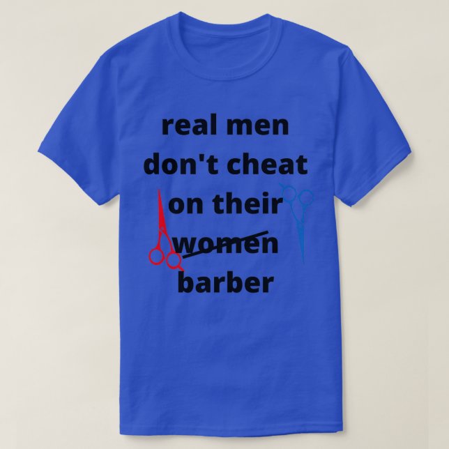 real men donx27t cheat on their women barberfunny  T-Shirt (Design Front)