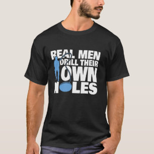 Real Men Drill Their Own Holes Ice Fishing T-Shirt