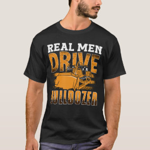 Real Men Drive Bulldozer Construction Site Worker T-Shirt