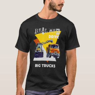 Real Men Drive Real Trucks Heavy Equipment Operato T-Shirt