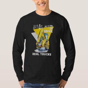 Real Men Drive Real Trucks Heavy Equipment Operato T-Shirt