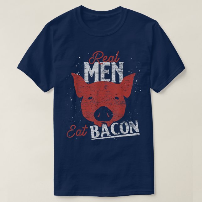 Real Men Eat Bacon Funny Pork Lover Pig Foodie Bac T-Shirt (Design Front)