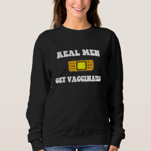Real Men Get Vaccinated Vaccination Celebration Sweatshirt