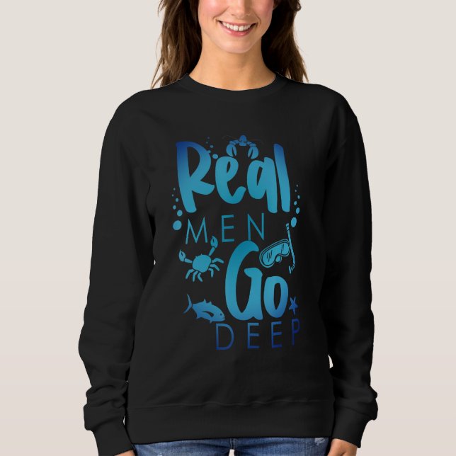 Real Men Go Deep Freediving Snorkeling Scuba Diver Sweatshirt (Front)