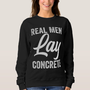 Real Men Lay Concrete Funny Asphalt Road Worker Sweatshirt