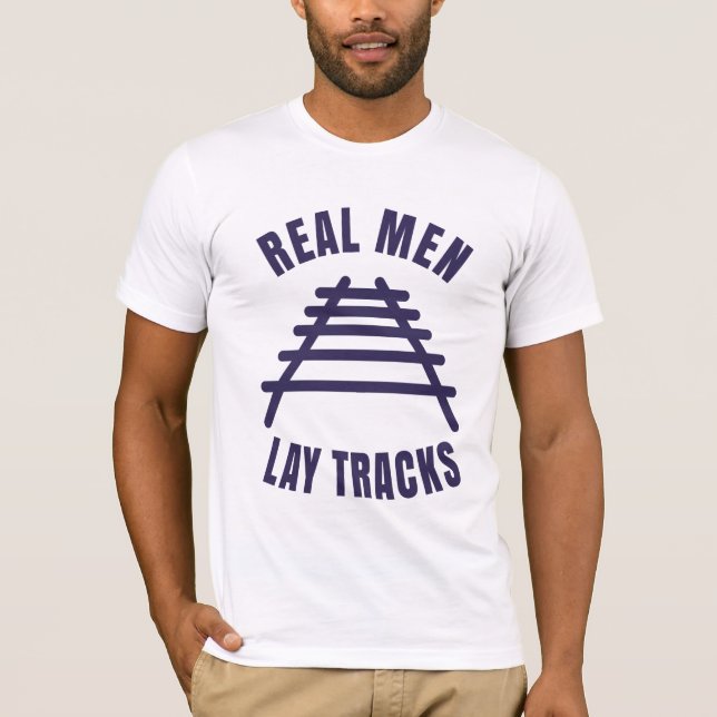 Real men lay tracks rails T-Shirt (Front)