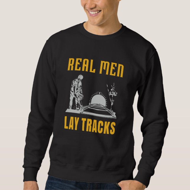 Real men lay tracks sweatshirt (Front)