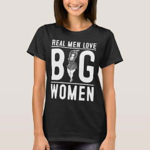 Real Men Love Big Women For Chubby Fat Girl Teen T-Shirt
