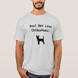 Real men Love Chihuahuas! T-Shirt