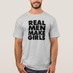 Real Men Make Girls, Funny Shirt