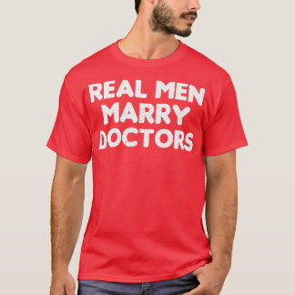 Real Men Marry Doctors  Doctor Husband  T-Shirt