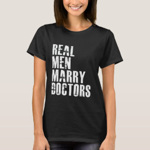 Real Men Marry Doctors For Doctors Husbands T-Shirt