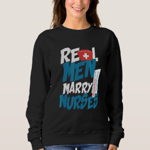 Real Men Marry Nurses Husband of a Nursing Profess Sweatshirt