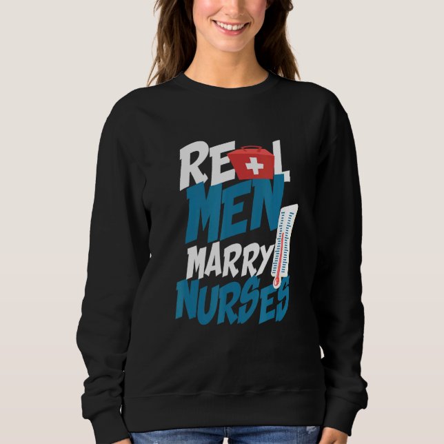 Real Men Marry Nurses Husband of a Nursing Profess Sweatshirt (Front)