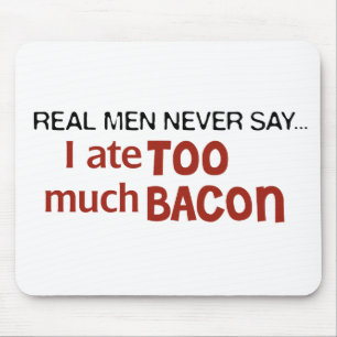 Real Men Never Say - I Ate Too Much Bacon Mouse Pad